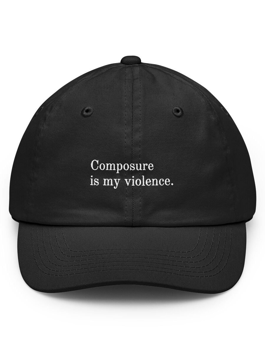 Composure is my violence.