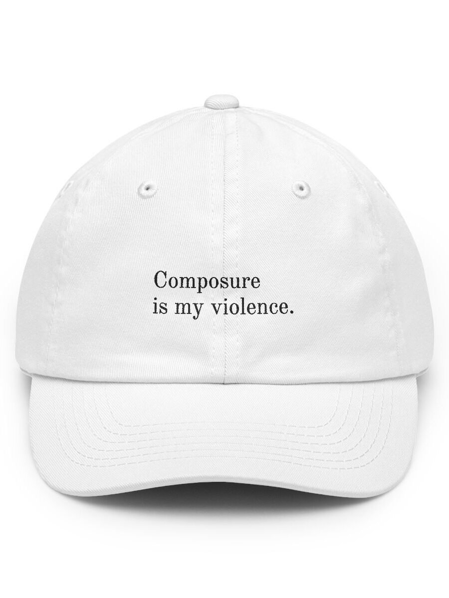Composure is my violence.