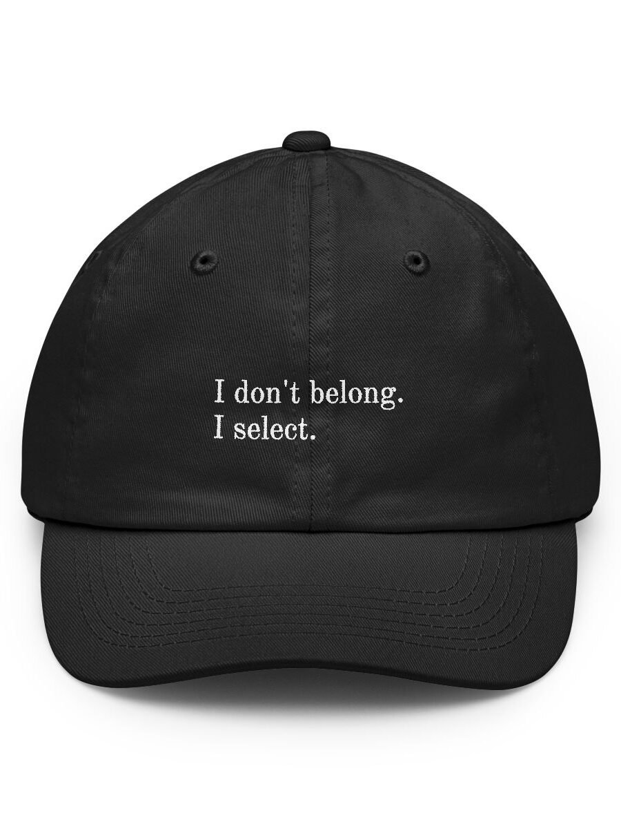 I don't belong. I select.