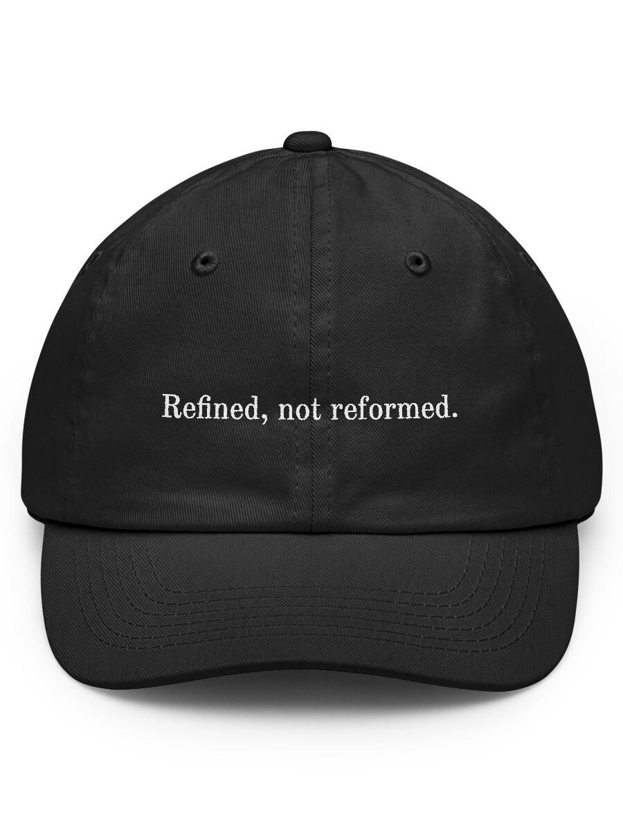 Refined, not reformed.