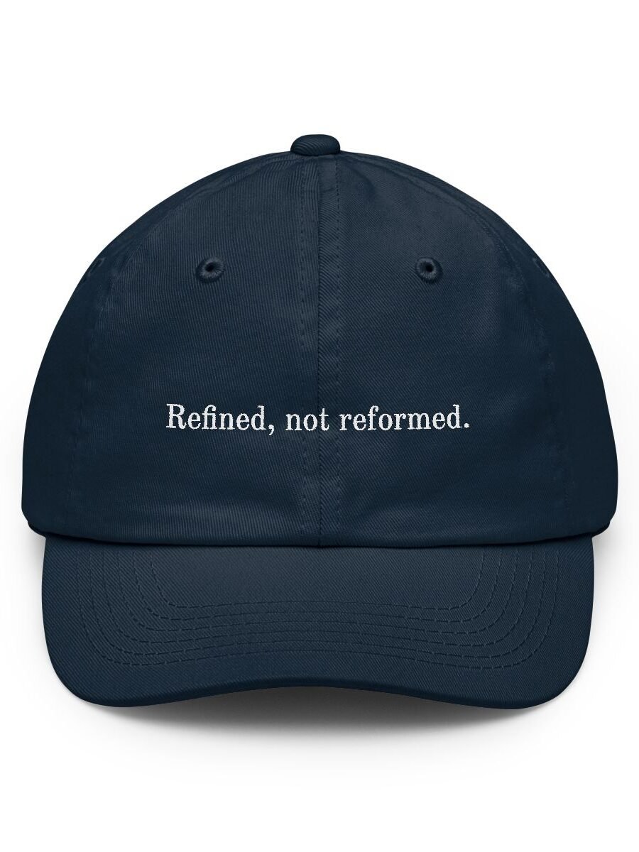 Refined, not reformed.