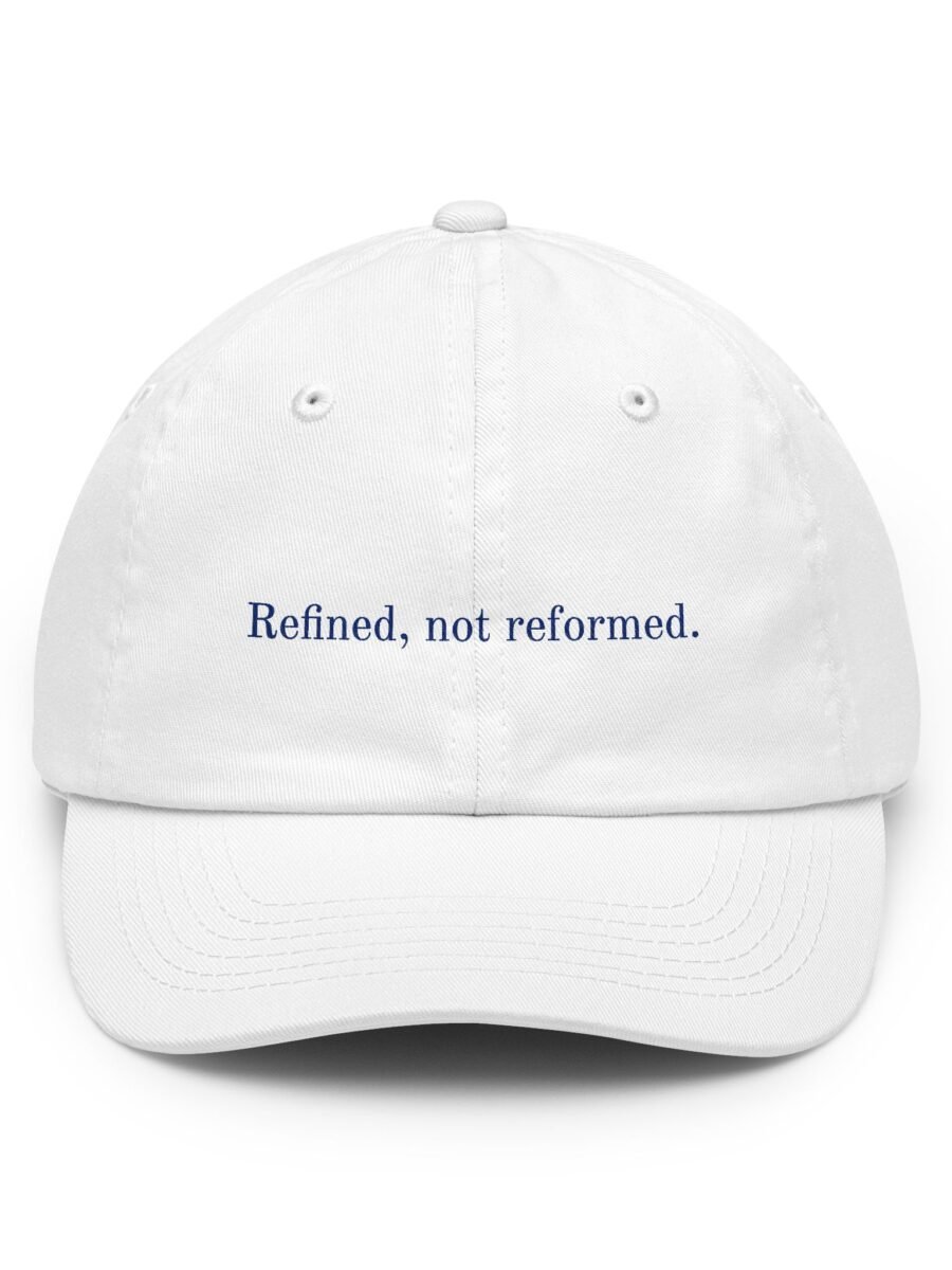 Refined, not reformed.